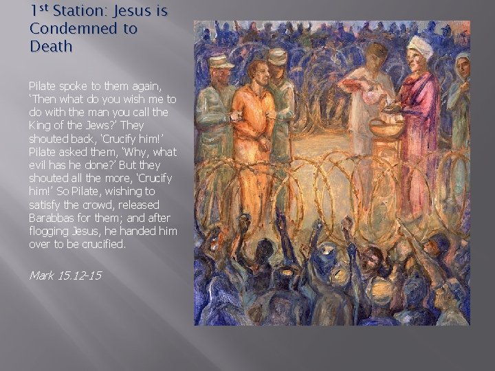 1 st Station: Jesus is Condemned to Death Pilate spoke to them again, ‘Then