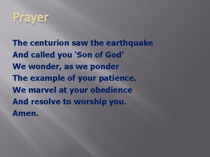 Prayer The centurion saw the earthquake And called you ‘Son of God’ We wonder,