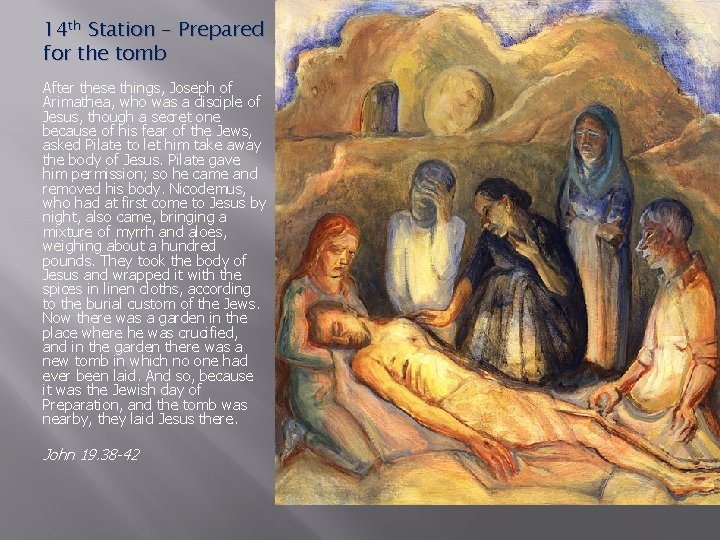 14 th Station – Prepared for the tomb After these things, Joseph of Arimathea,