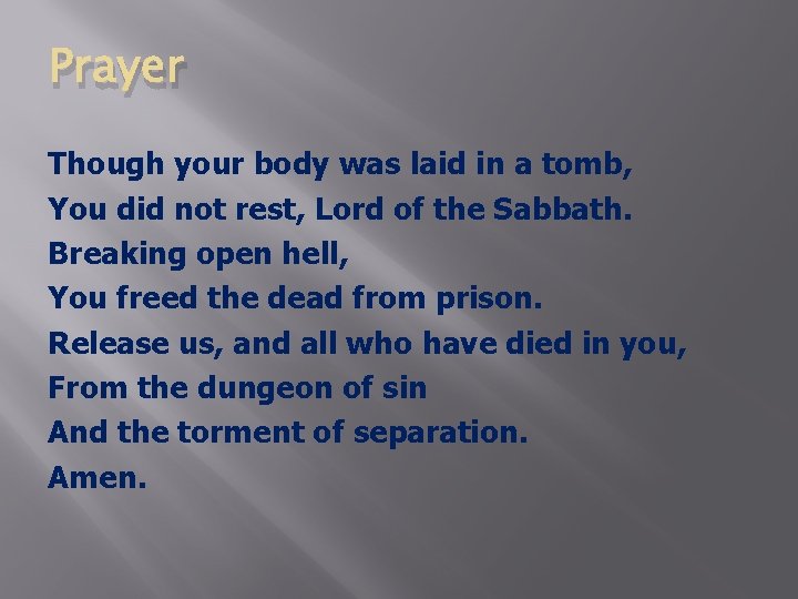 Prayer Though your body was laid in a tomb, You did not rest, Lord