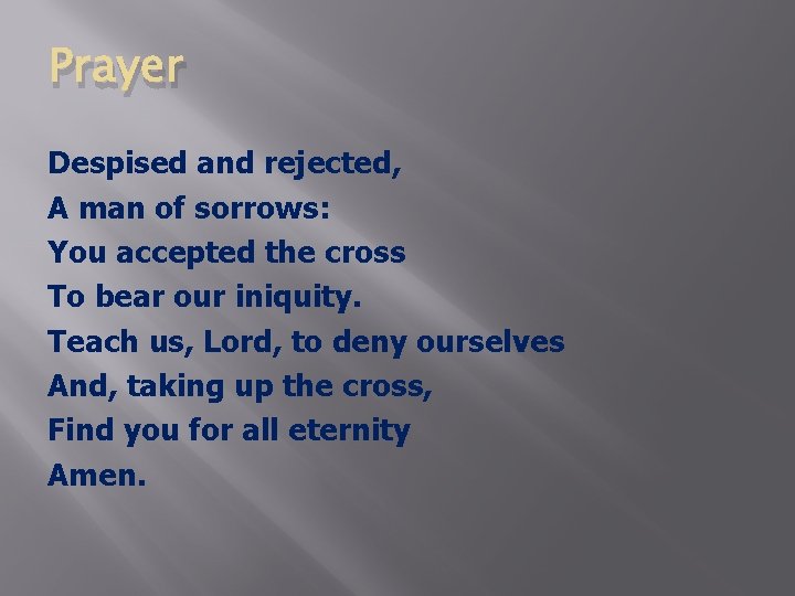 Prayer Despised and rejected, A man of sorrows: You accepted the cross To bear