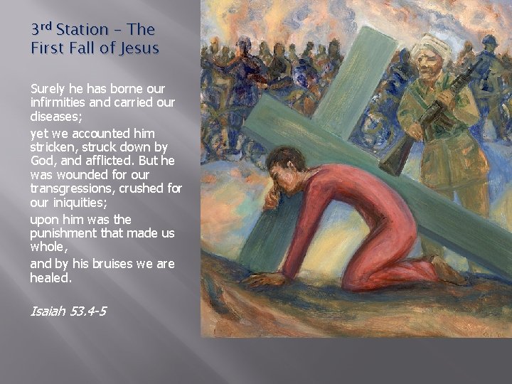 3 rd Station – The First Fall of Jesus Surely he has borne our