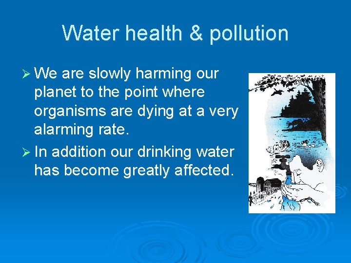 Water health & pollution Ø We are slowly harming our planet to the point