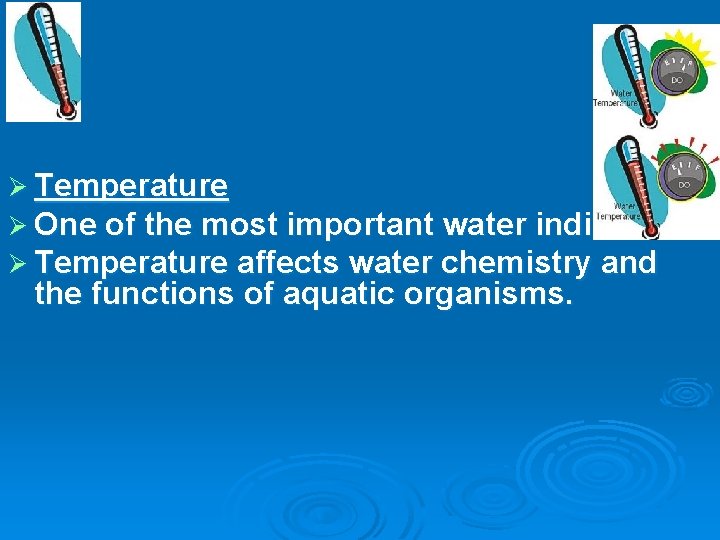Ø Temperature Ø One of the most important water indicators. Ø Temperature affects water