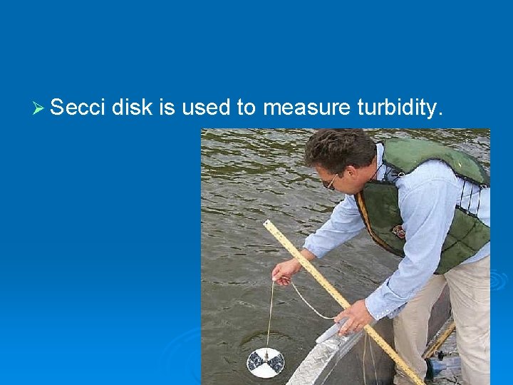 Ø Secci disk is used to measure turbidity. 