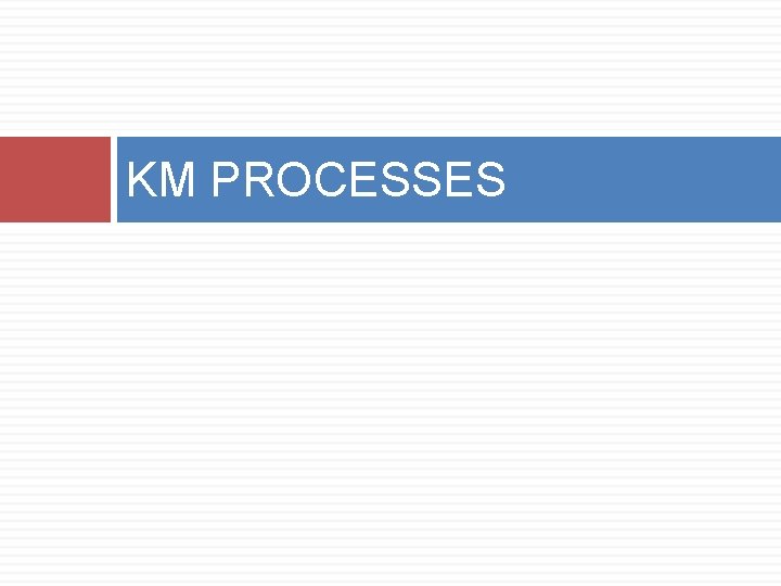 KM PROCESSES 