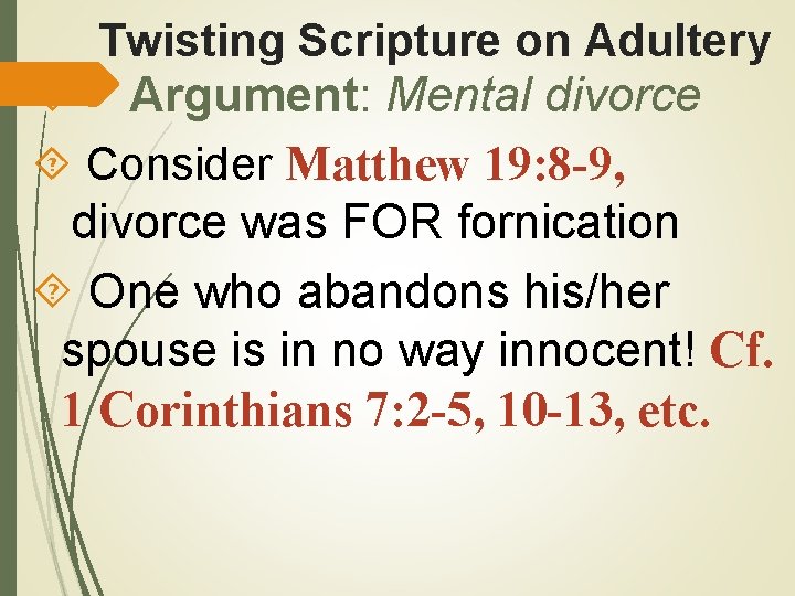 Twisting Scripture on Adultery Argument: Mental divorce Consider Matthew 19: 8 -9, divorce was