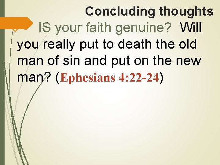 Concluding thoughts IS your faith genuine? Will you really put to death the old