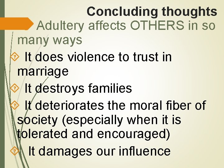 Concluding thoughts Adultery affects OTHERS in so many ways It does violence to trust