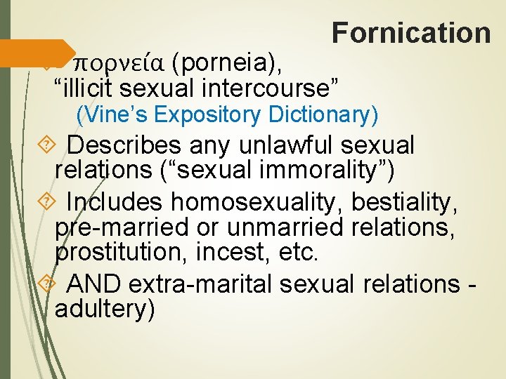 Fornication πορνεία (porneia), “illicit sexual intercourse” (Vine’s Expository Dictionary) Describes any unlawful sexual relations