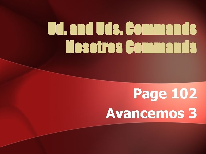 Ud. and Uds. Commands Nosotros Commands Page 102 Avancemos 3 