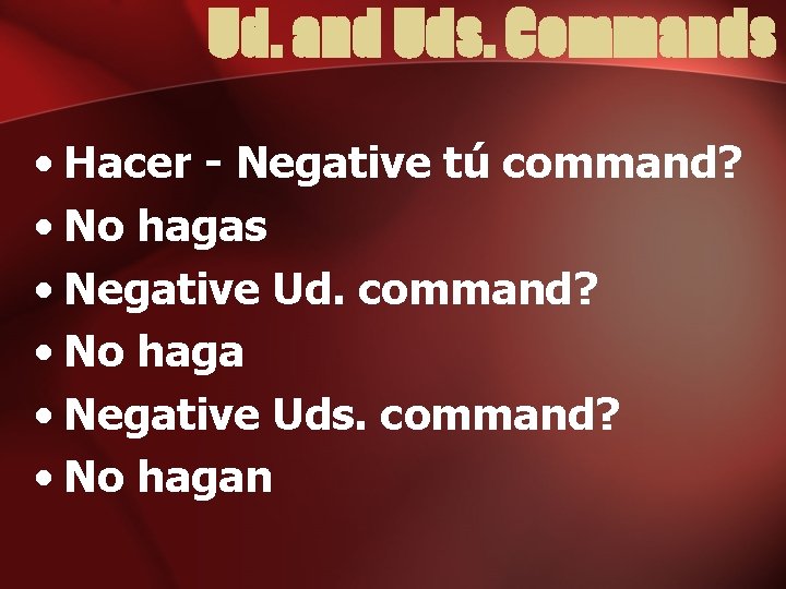 Ud. and Uds. Commands • Hacer - Negative tú command? • No hagas •