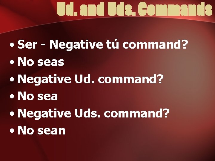 Ud. and Uds. Commands • Ser - Negative tú command? • No seas •