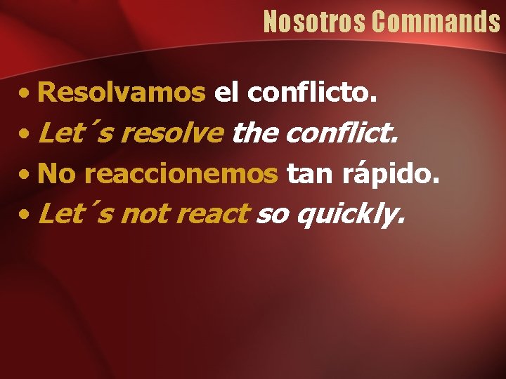 Nosotros Commands • Resolvamos el conflicto. • Let´s resolve the conflict. • No reaccionemos