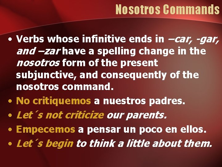 Nosotros Commands • Verbs whose infinitive ends in –car, -gar, and –zar have a