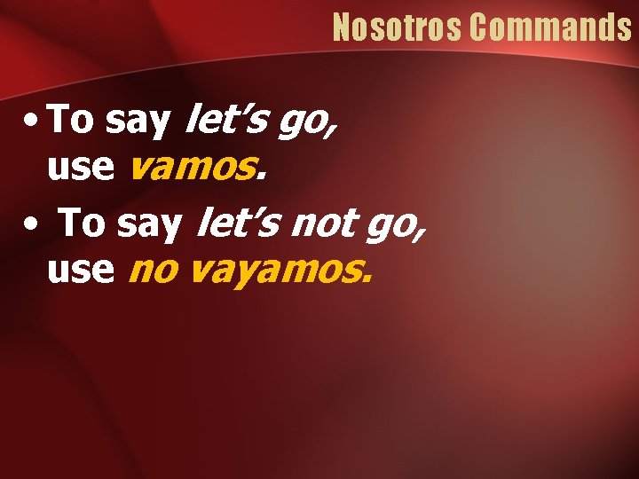 Nosotros Commands • To say let’s go, use vamos. • To say let’s not