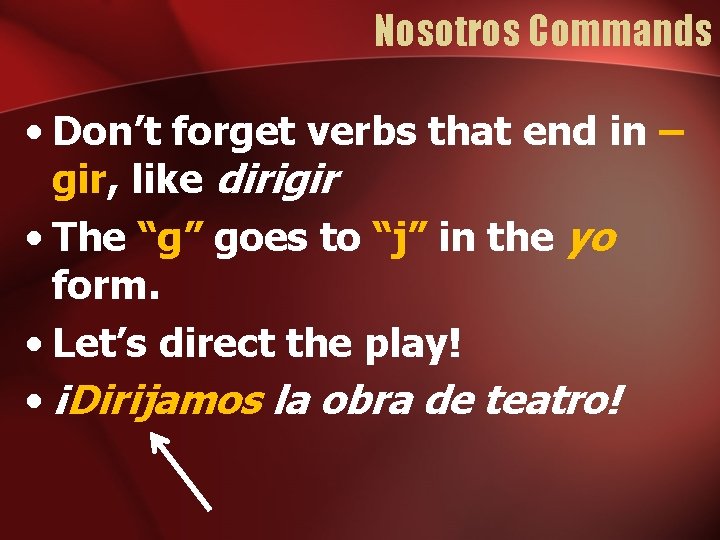 Nosotros Commands • Don’t forget verbs that end in – gir, like dirigir •