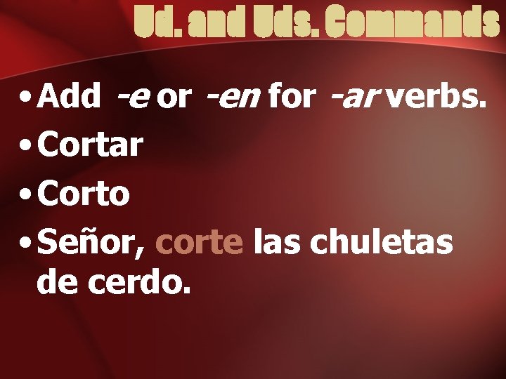 Ud. and Uds. Commands • Add -e or -en for -ar verbs. • Cortar