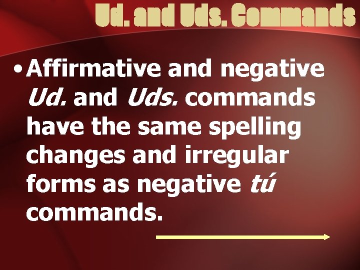 Ud. and Uds. Commands • Affirmative and negative Ud. and Uds. commands have the