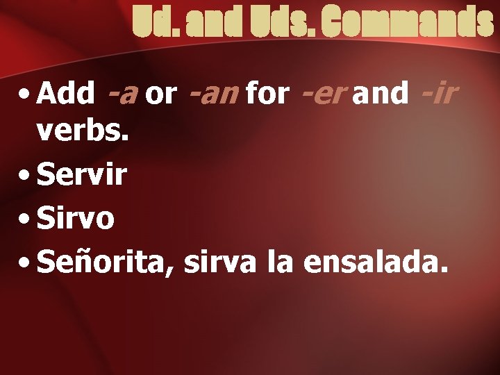 Ud. and Uds. Commands • Add -a or -an for -er and -ir verbs.