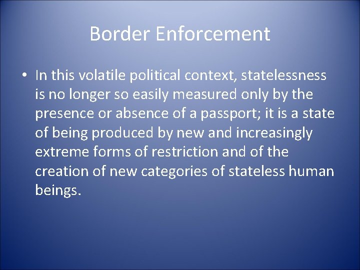 Border Enforcement • In this volatile political context, statelessness is no longer so easily