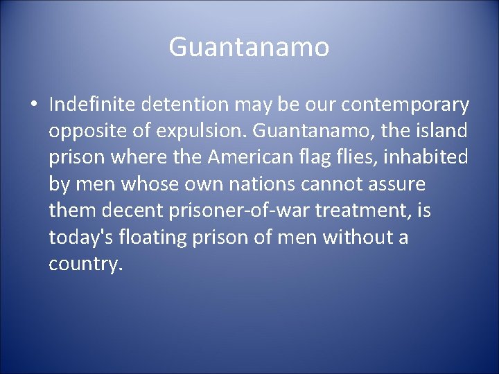 Guantanamo • Indefinite detention may be our contemporary opposite of expulsion. Guantanamo, the island