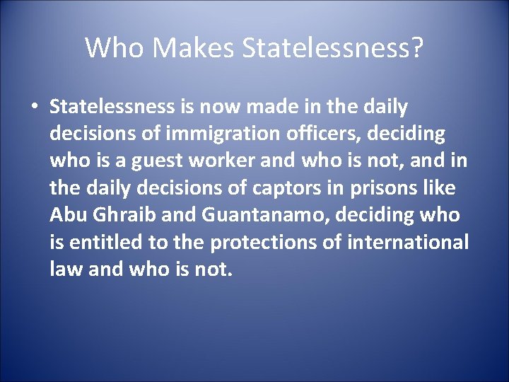 Who Makes Statelessness? • Statelessness is now made in the daily decisions of immigration