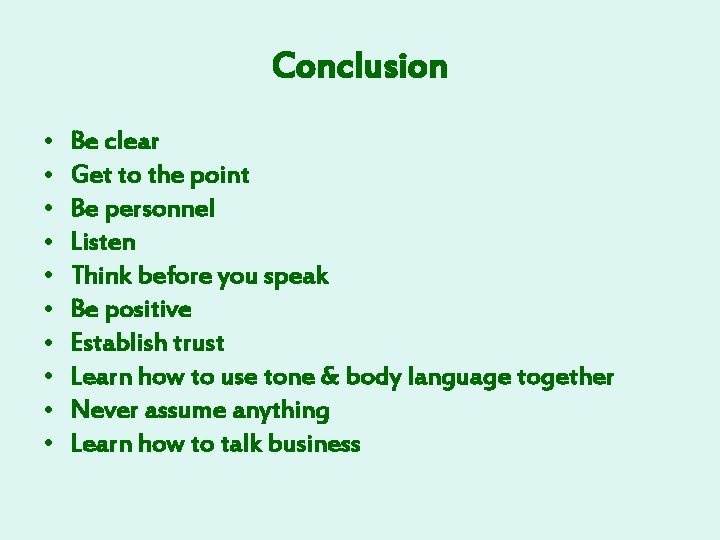 Conclusion • • • Be clear Get to the point Be personnel Listen Think