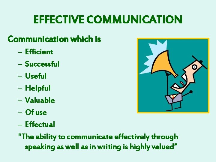 EFFECTIVE COMMUNICATION Communication which is – Efficient – Successful – Useful – Helpful –