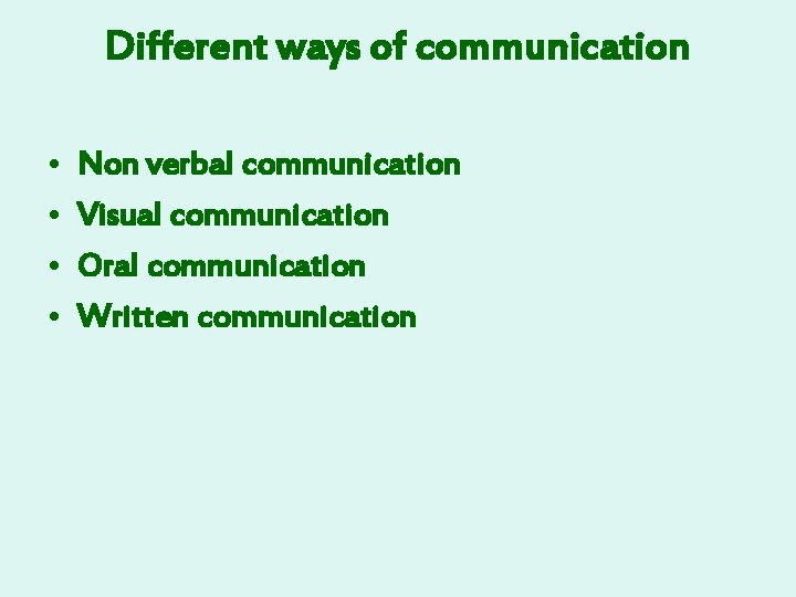 Different ways of communication • • Non verbal communication Visual communication Oral communication Written