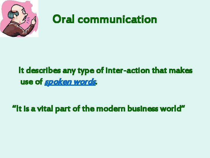 Oral communication It describes any type of inter-action that makes use of spoken words.