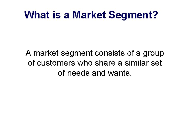 What is a Market Segment? A market segment consists of a group of customers