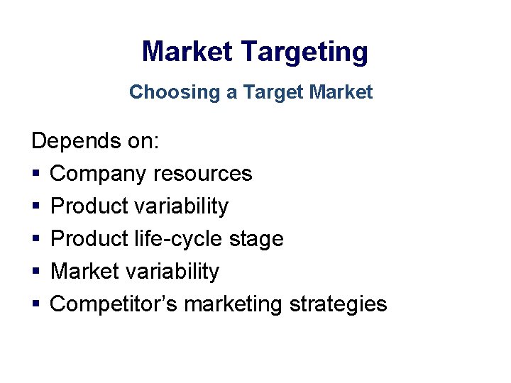 Market Targeting Choosing a Target Market Depends on: § Company resources § Product variability