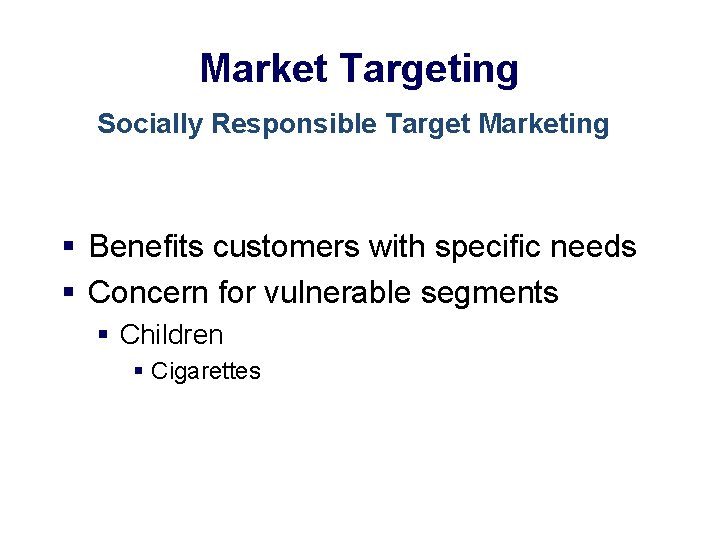 Market Targeting Socially Responsible Target Marketing § Benefits customers with specific needs § Concern