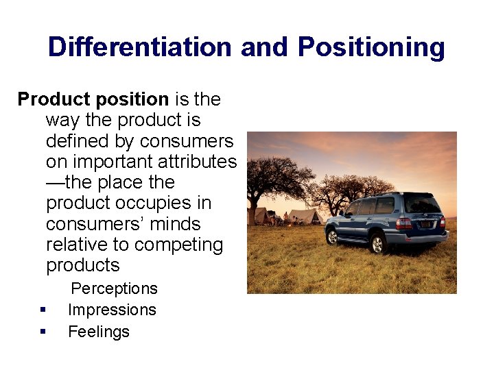 Differentiation and Positioning Product position is the way the product is defined by consumers