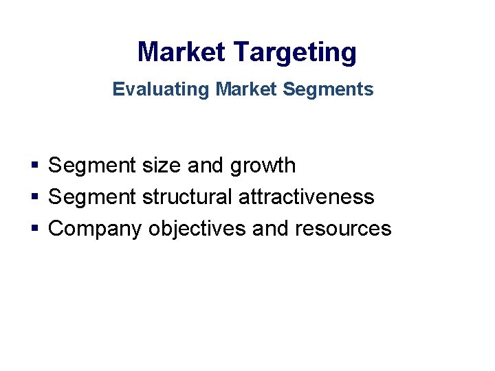 Market Targeting Evaluating Market Segments § Segment size and growth § Segment structural attractiveness