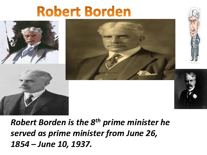 Robert Borden is the 8 th prime minister he served as prime minister from