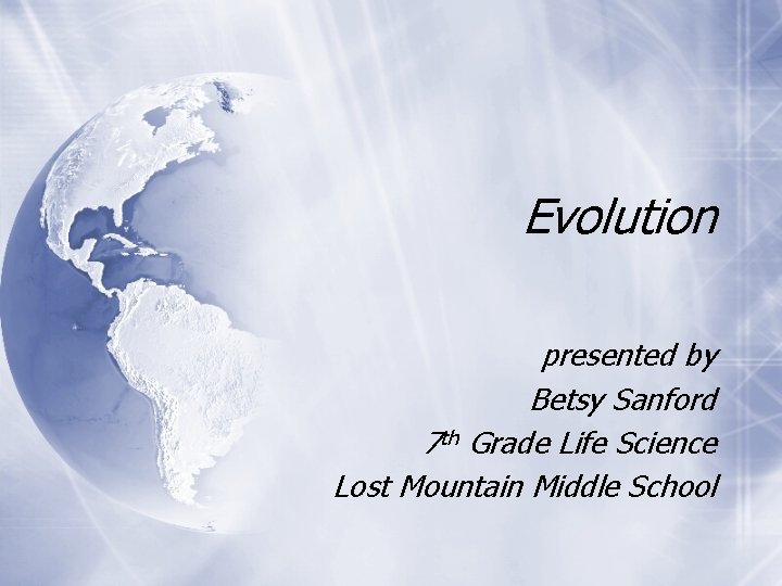 Evolution presented by Betsy Sanford 7 th Grade Life Science Lost Mountain Middle School