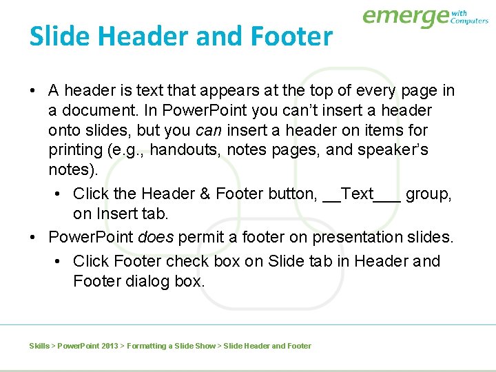 Slide Header and Footer • A header is text that appears at the top