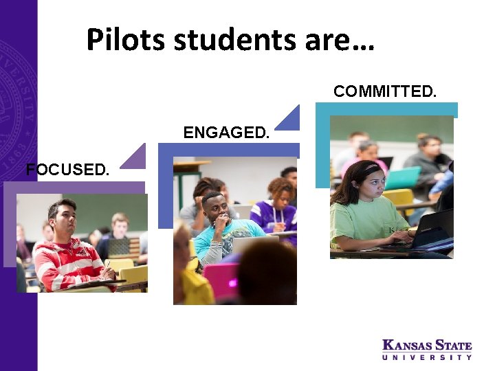 Pilots students are… COMMITTED. ENGAGED. FOCUSED. 