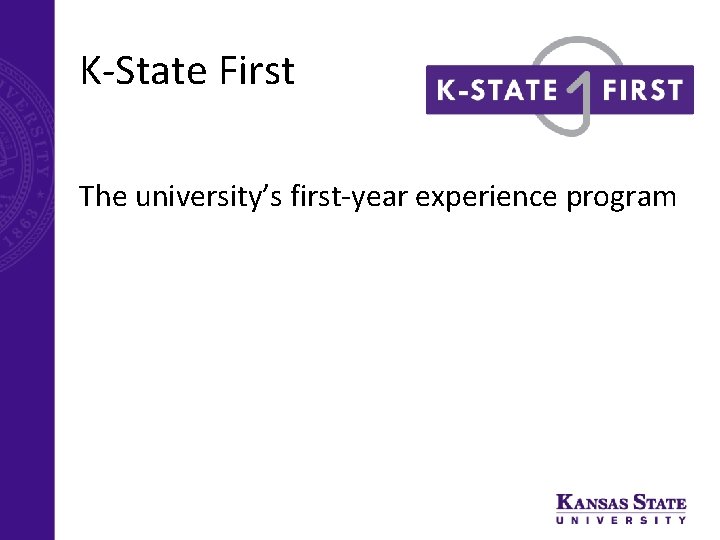K-State First The university’s first-year experience program 