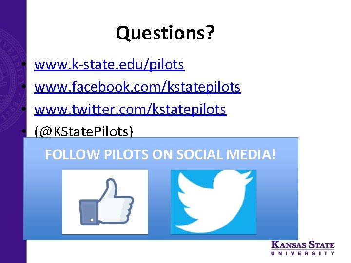 Questions? • • www. k-state. edu/pilots www. facebook. com/kstatepilots www. twitter. com/kstatepilots (@KState. Pilots)