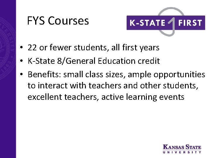 FYS Courses • 22 or fewer students, all first years • K-State 8/General Education