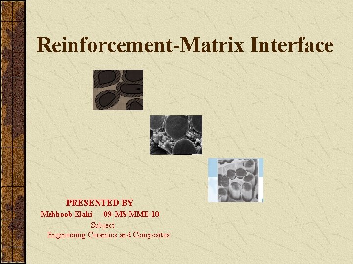 Reinforcement-Matrix Interface PRESENTED BY Mehboob Elahi 09 -MS-MME-10 Subject Engineering Ceramics and Composites 