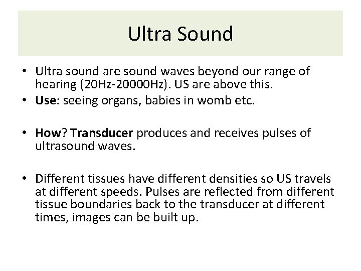 Ultra Sound • Ultra sound are sound waves beyond our range of hearing (20