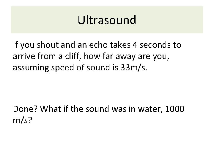 Ultrasound If you shout and an echo takes 4 seconds to arrive from a