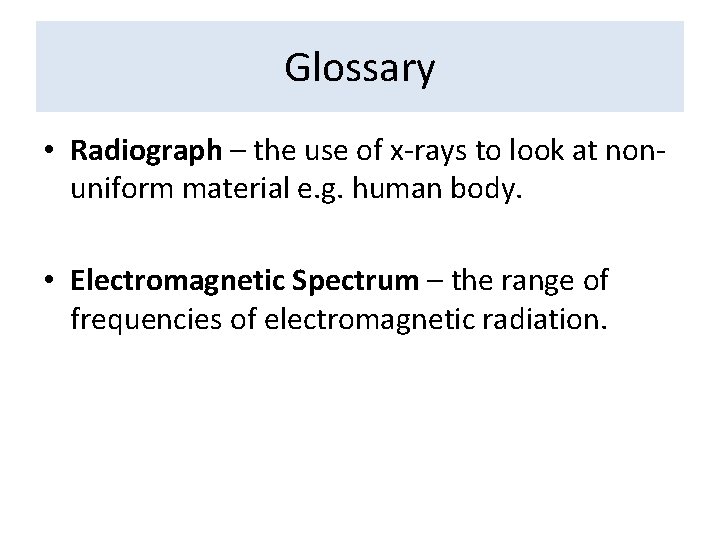 Glossary • Radiograph – the use of x-rays to look at nonuniform material e.