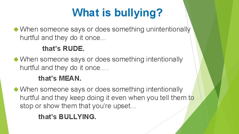 What is bullying? When someone says or does something unintentionally hurtful and they do