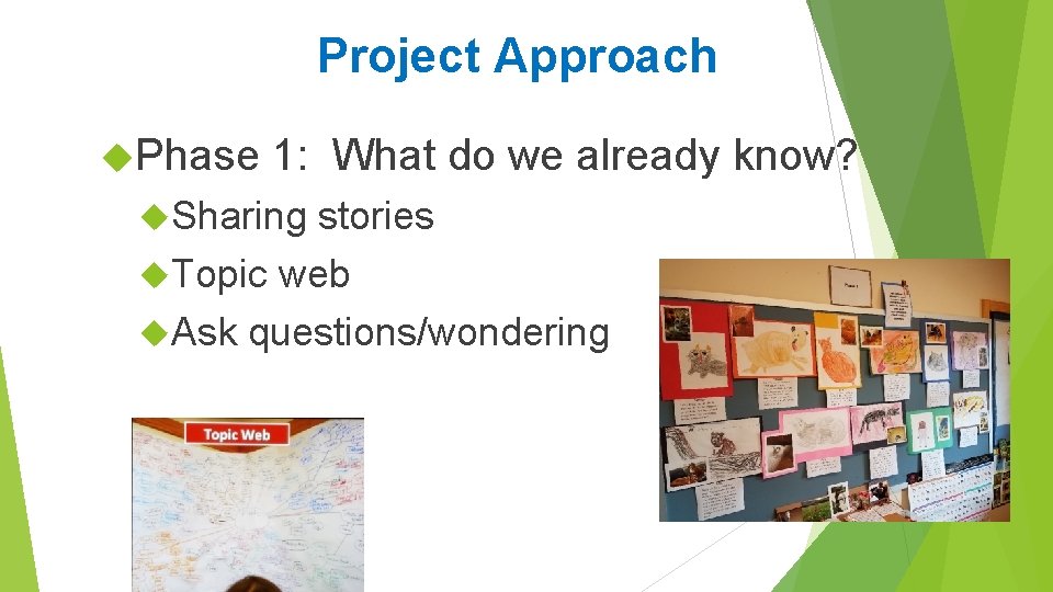 Project Approach Phase 1: What do we already know? Sharing stories Topic web Ask