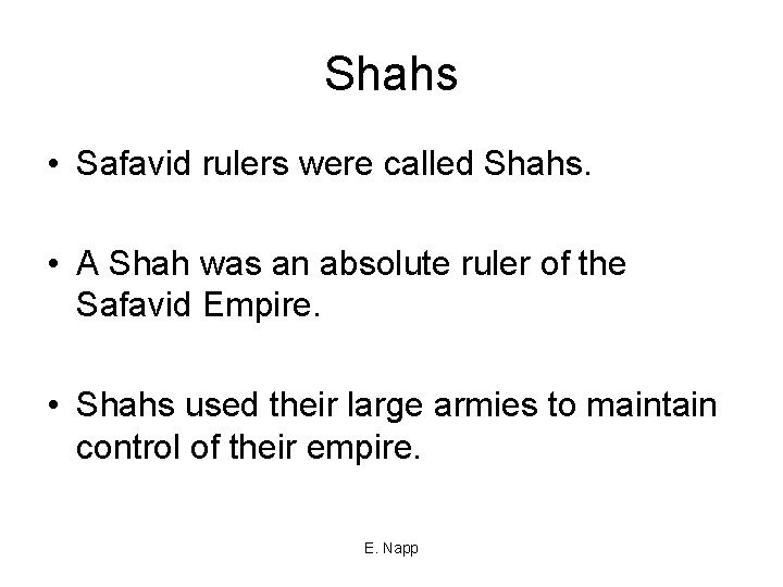 Shahs • Safavid rulers were called Shahs. • A Shah was an absolute ruler